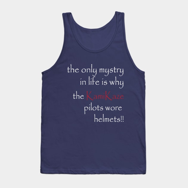 the only mystry in life is why the KamiKaze pilots wore helmets!! Tank Top by brandseril